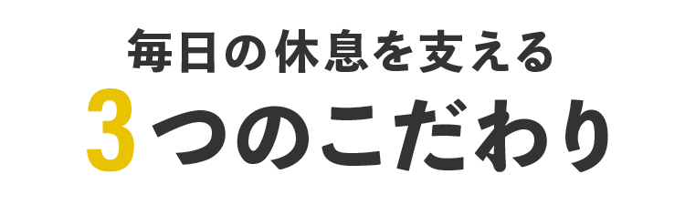 毎日の休息を支える3つのこだわり